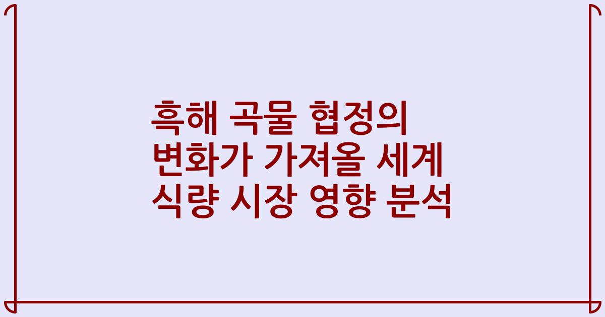 흑해 곡물 협정의 변화가 가져올 세계 식량 시장 영향 분석