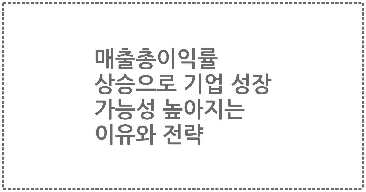 매출총이익률 상승으로 기업 성장 가능성 높아지는 이유와 전략