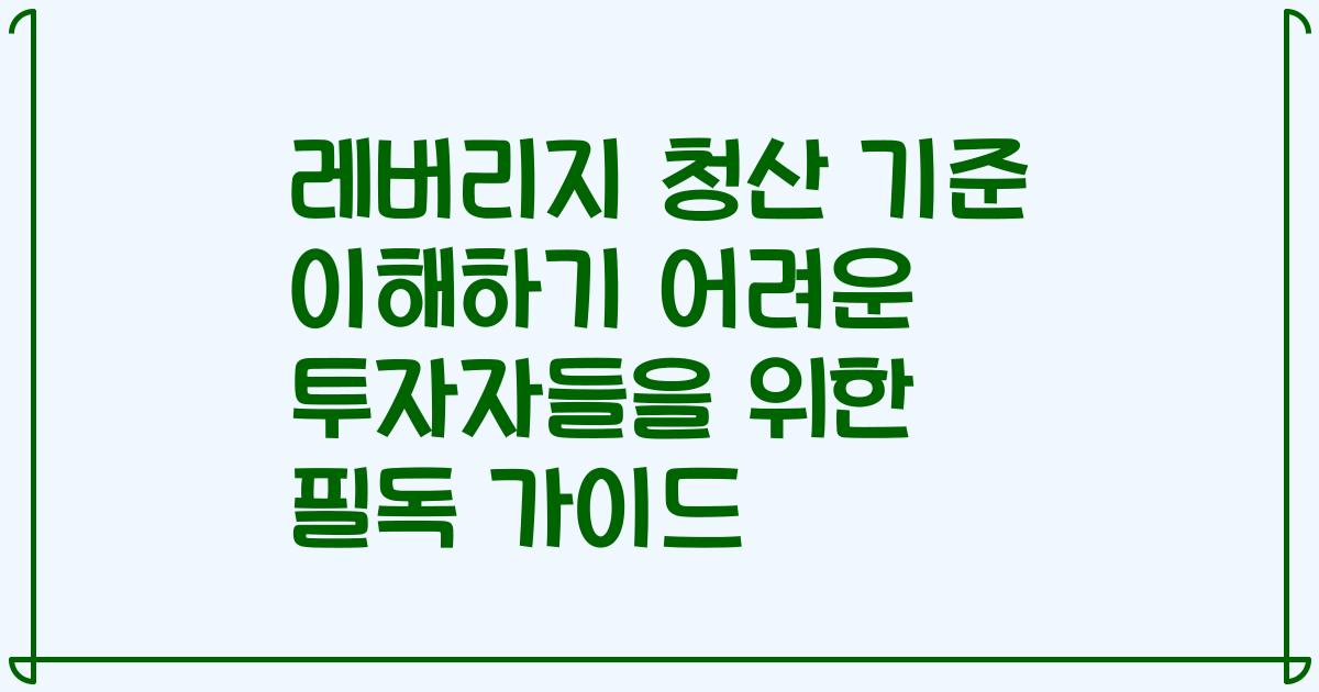 레버리지 청산 기준 이해하기 어려운 투자자들을 위한 필독 가이드