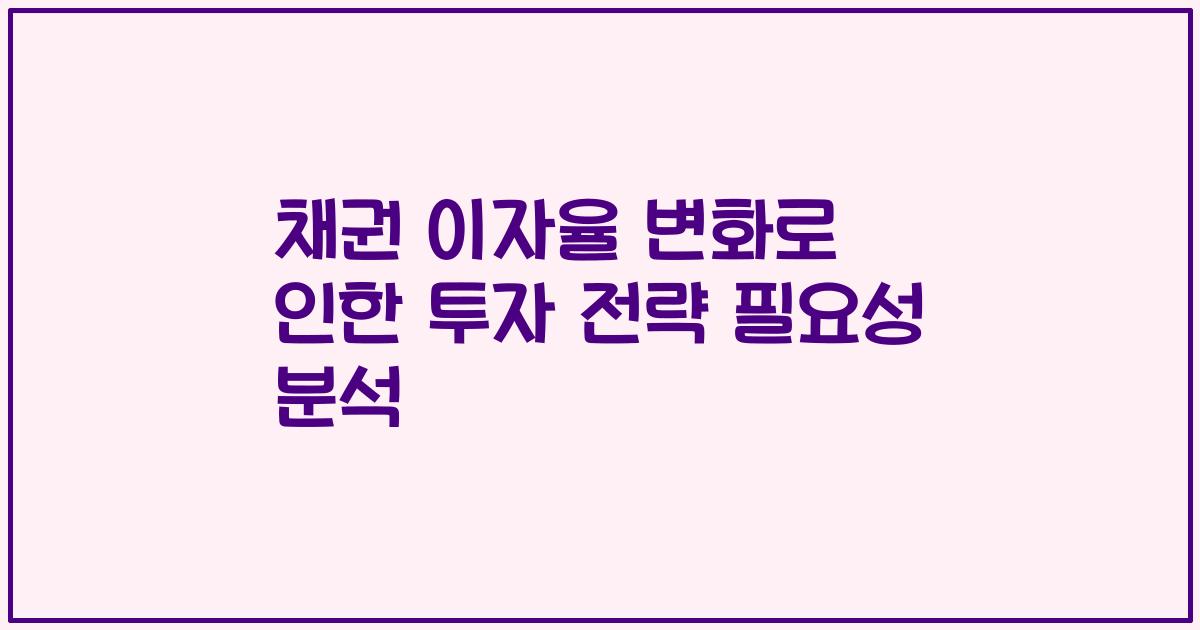 채권 이자율 변화로 인한 투자 전략 필요성 분석