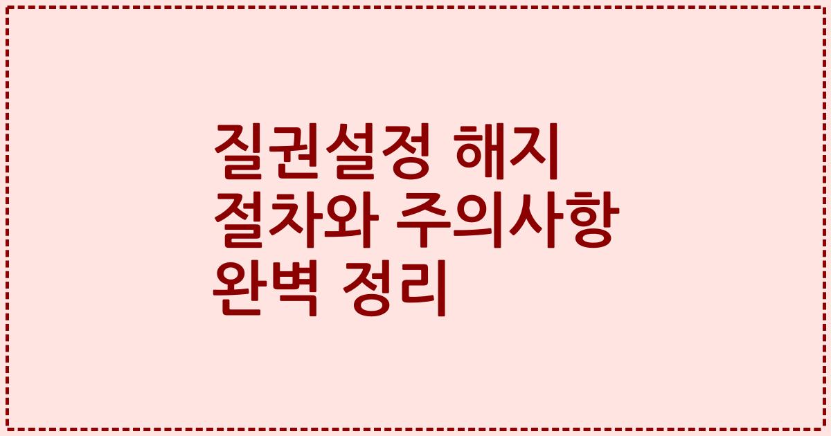 질권설정 해지 절차와 주의사항 완벽 정리