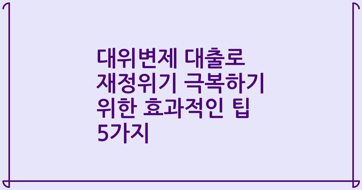 대위변제 대출로 재정위기 극복하기 위한 효과적인 팁 5가지