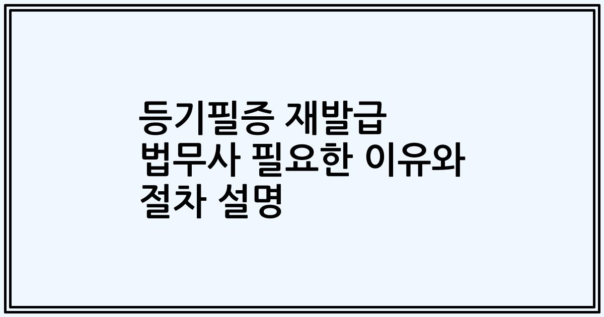 등기필증 재발급 법무사 필요한 이유와 절차 설명