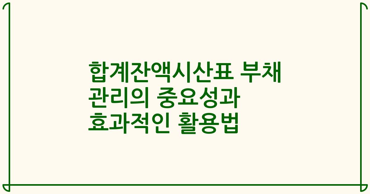 합계잔액시산표 부채 관리의 중요성과 효과적인 활용법