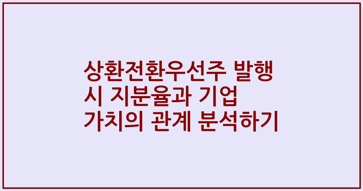 상환전환우선주 발행 시 지분율과 기업 가치의 관계 분석하기