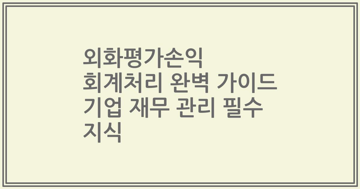 외화평가손익 회계처리 완벽 가이드 기업 재무 관리 필수 지식