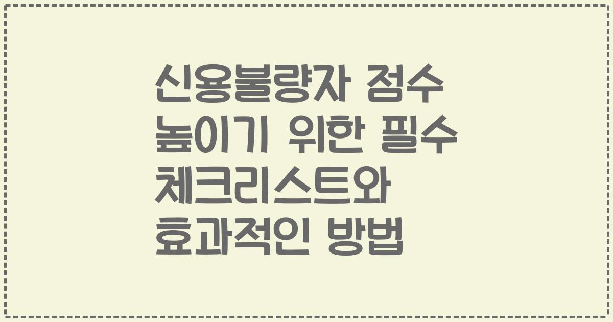 신용불량자 점수 높이기 위한 필수 체크리스트와 효과적인 방법