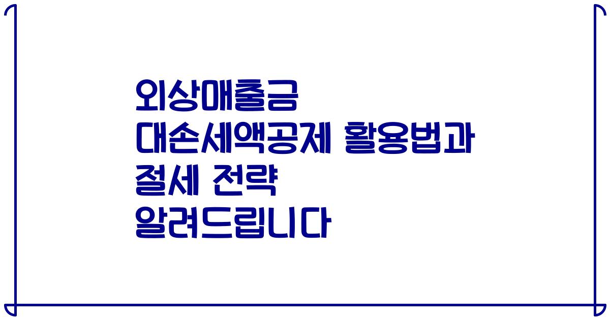 외상매출금 대손세액공제 활용법과 절세 전략 알려드립니다