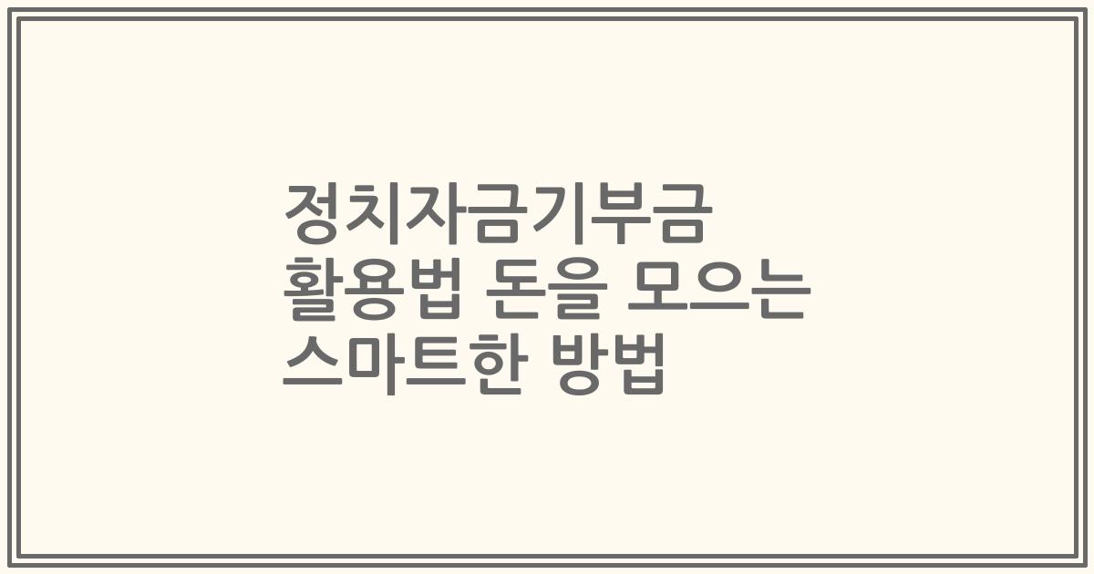 정치자금기부금 활용법 돈을 모으는 스마트한 방법