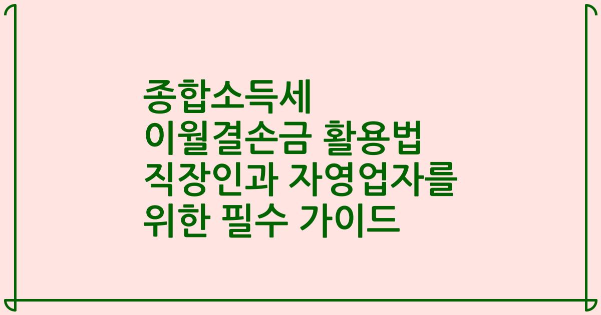 종합소득세 이월결손금 활용법 직장인과 자영업자를 위한 필수 가이드