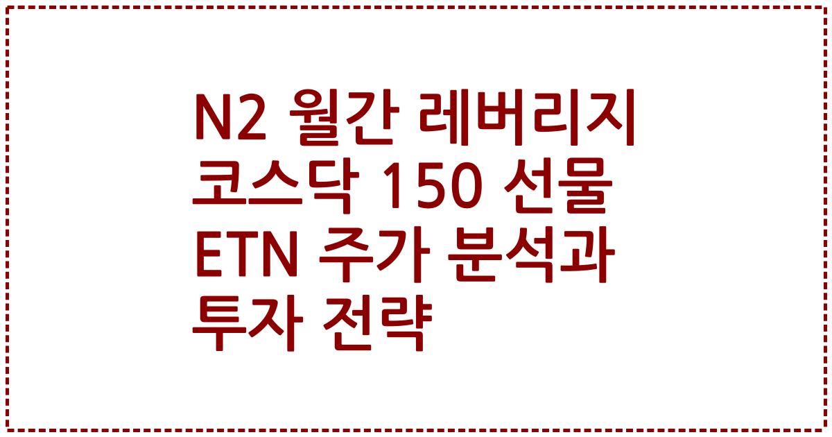 N2 월간 레버리지 코스닥 150 선물 ETN 주가 분석과 투자 전략