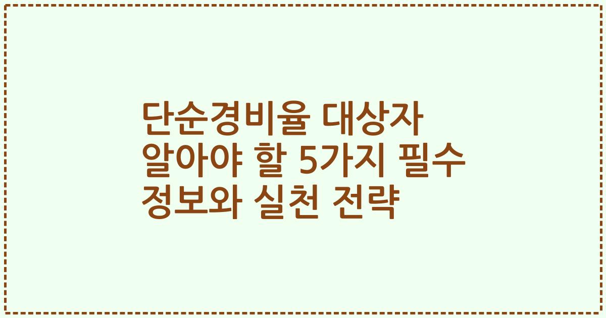 단순경비율 대상자 알아야 할 5가지 필수 정보와 실천 전략