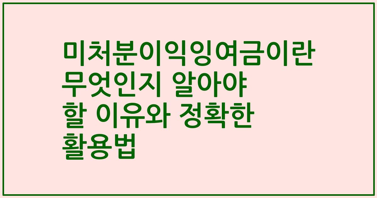 미처분이익잉여금이란 무엇인지 알아야 할 이유와 정확한 활용법